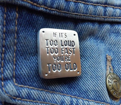 Stoneys BadgesStoneys Badges If It's Too Loud Too Fast You're Too Old Pewter Pin Badge Brooch Pewter Pin Badge Fun Quote Motor Bike Car Racing Age
