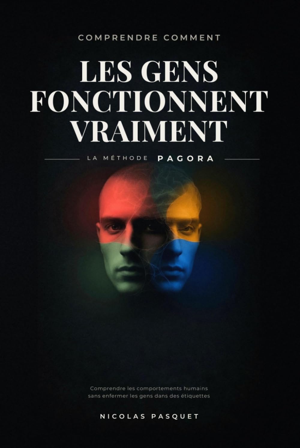 Comprendre comment les gens fonctionnent vraiment: La méthode PAGORA : Comprendre les comportements humains sans enfermer les gens dans des étiquettes