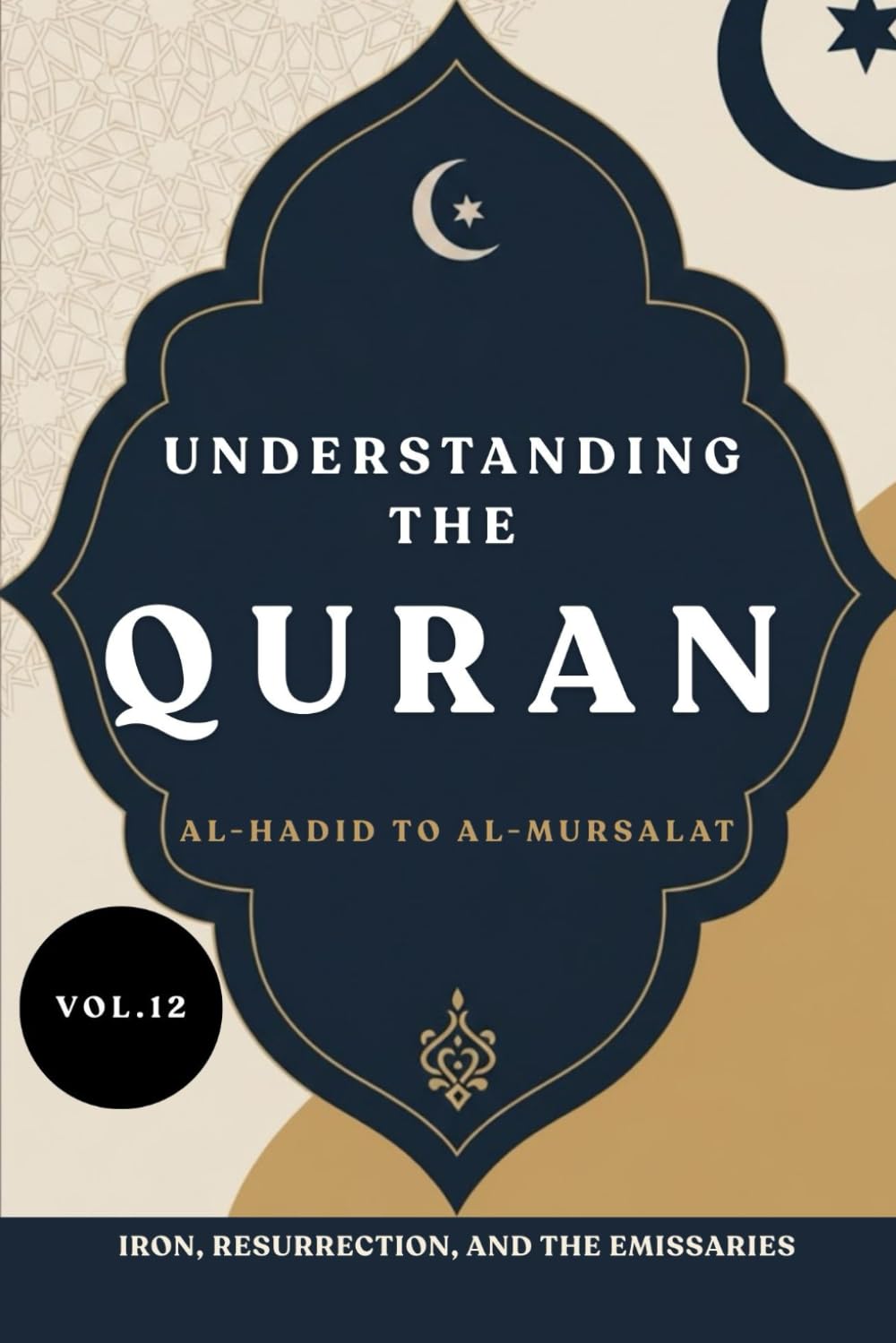 Understanding the Quran: Al-Hadid to Al-Mursalat: Iron, Resurrection, and the Emissaries (VOL.12) (UNDERSTANDING THE QURAN: A Complete Tafsir Series)