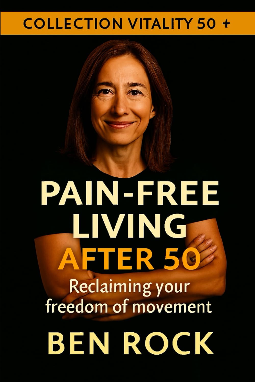 PAIN-FREE LIVING AFTER 50: RECLAIMING YOUR FREEDOM OF MOVEMENT (Vitality After 50 Series)