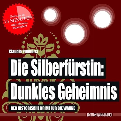 Die Silberfürstin - Dunkles Geheimnis: Der historische Krimi für die Wanne (wasserfest - Badebuch für Erwachsene - Edition Wannenbuch) (Badebücher für ... / Der historische Krimi für die Wanne)