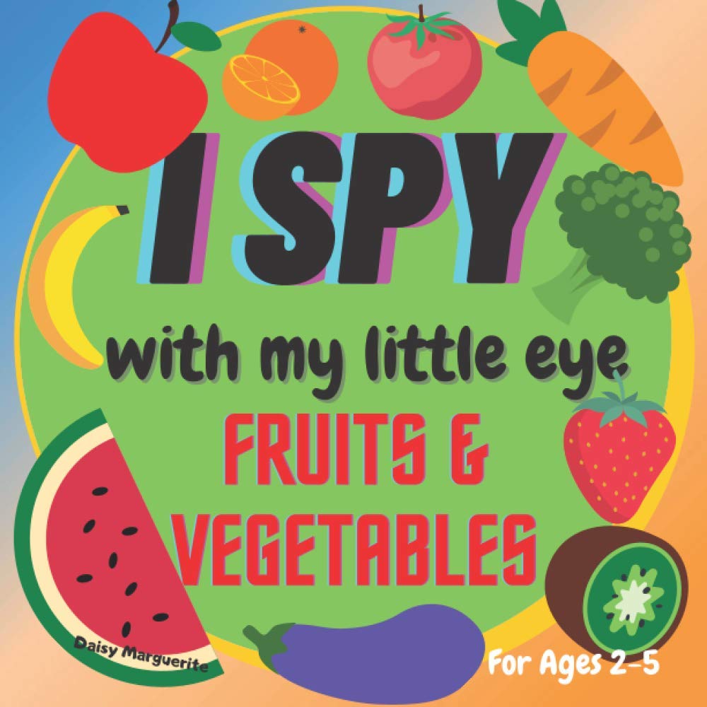 I Spy With My Little Eye Fruits & Vegetables: A Fun Guessing Game|For Kids ages 2-5, Toddlers and Preschoolers!|Activity Book For Children|(I Spy Fruits & Vegetables)