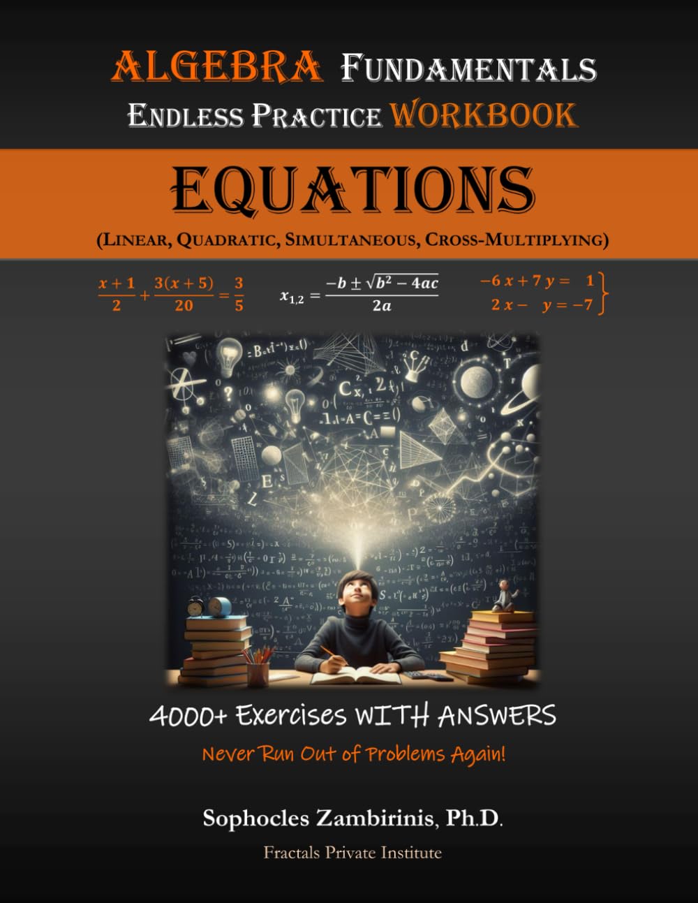 Algebra Fundamentals Endless Practice Workbook - EQUATIONS: Linear, Quadratic, Simultaneous, Cross-Multiplying (Endless Practice Workbook Series)