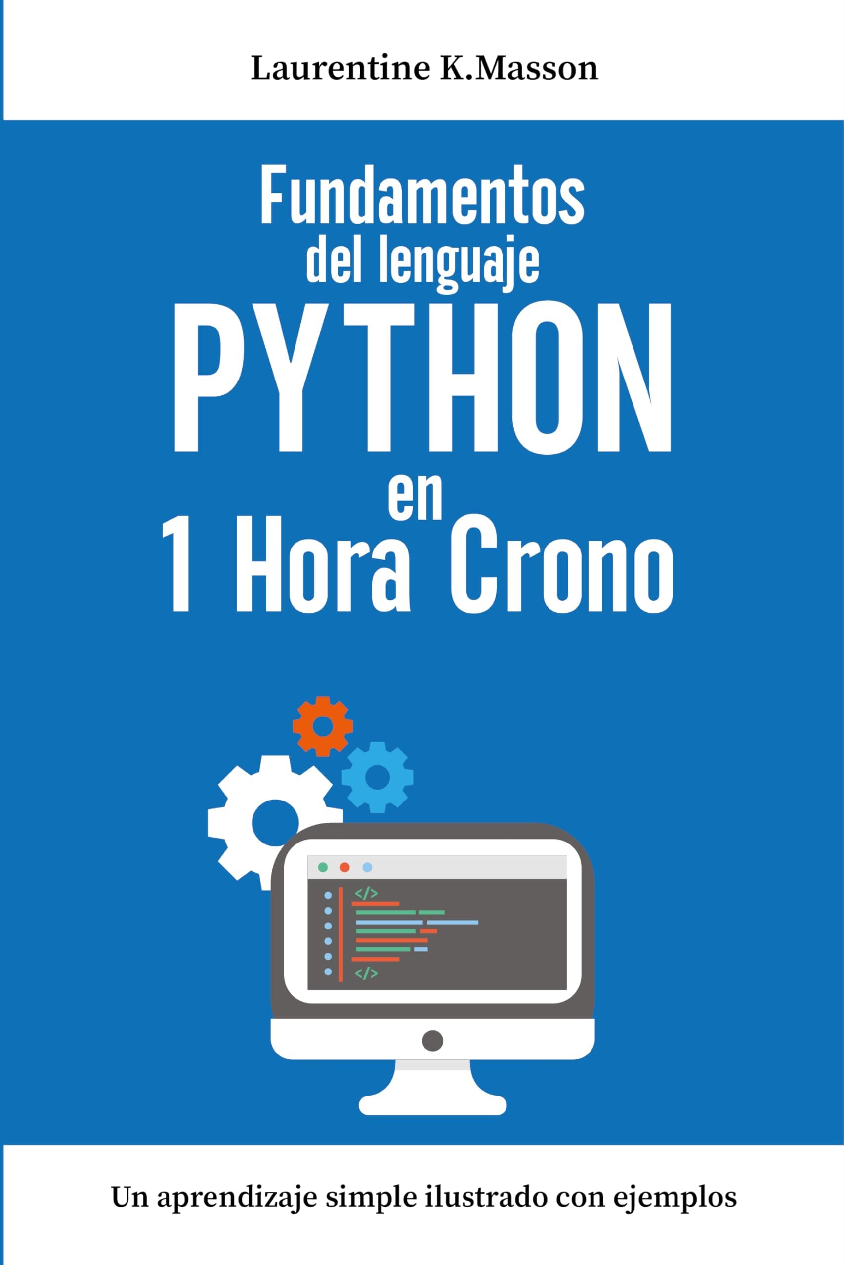Fundamentos del lenguaje PYTHON en 1 Hora Crono: Un aprendizaje simple ilustrado con ejemplos | Guía completa para principiantes (Spanish Edition)