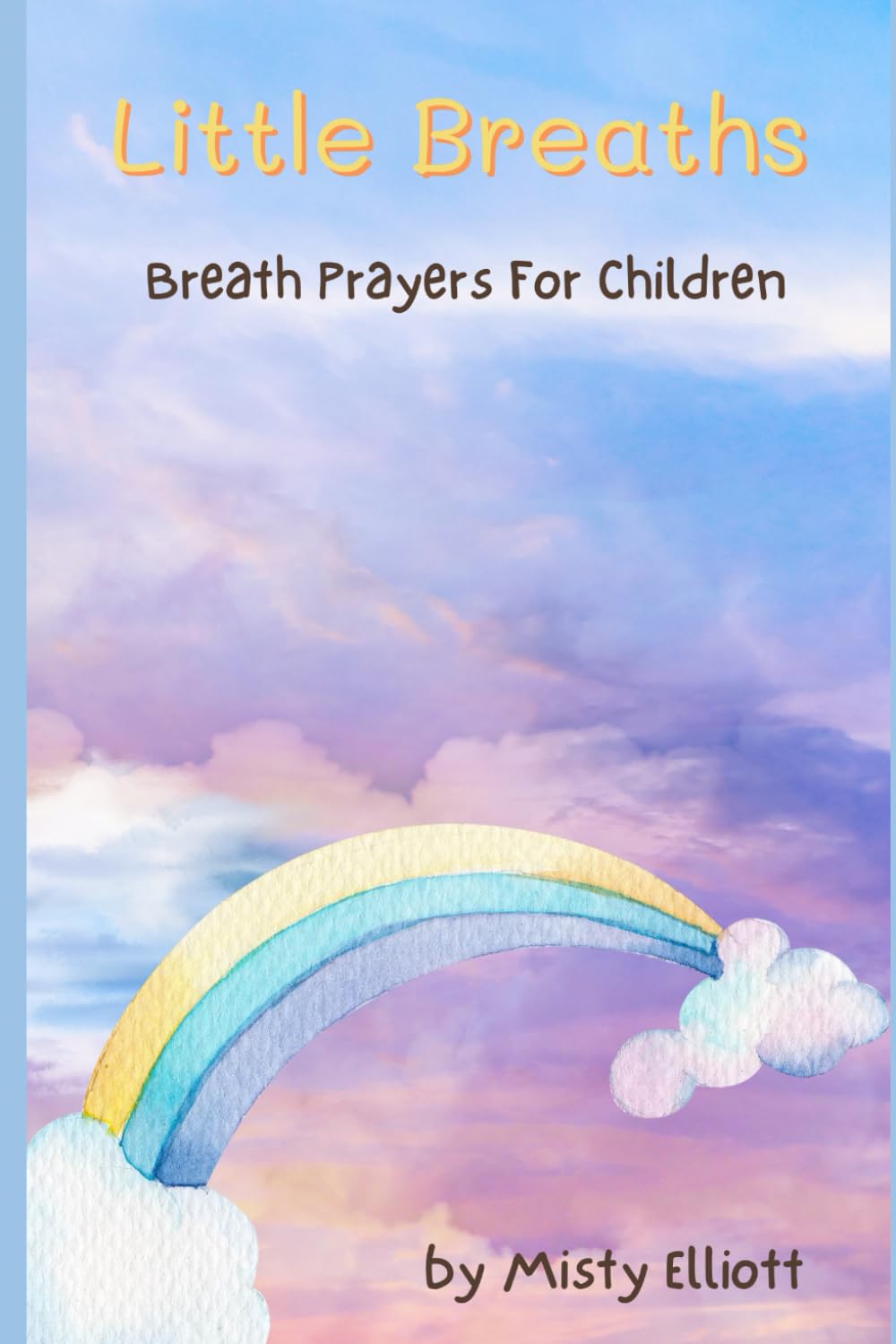 Little Breaths: Breath Prayers for Children (Christian Calming Practices for Children)