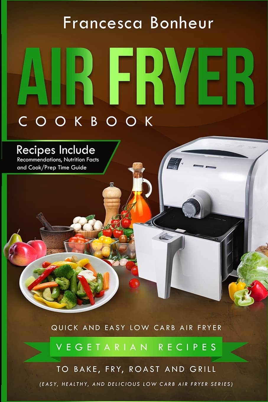 Air Fryer Cookbook: Quick and Easy Low Carb Air Fryer Vegetarian Recipes to Bak