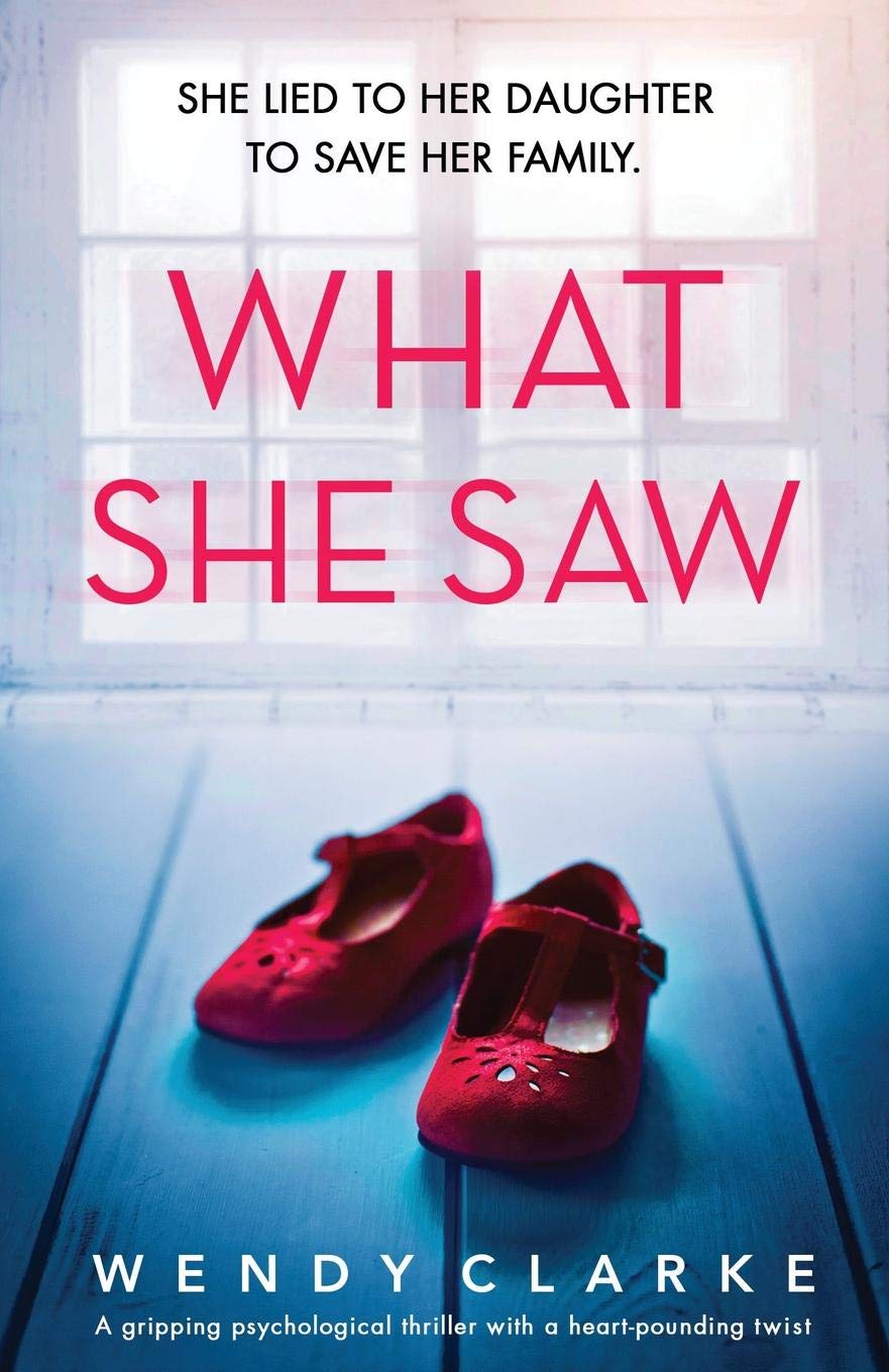 What She Saw: A gripping psychological thriller with a heart-pounding twist (Utterly gripping psychological thrillers by Wendy Clarke)