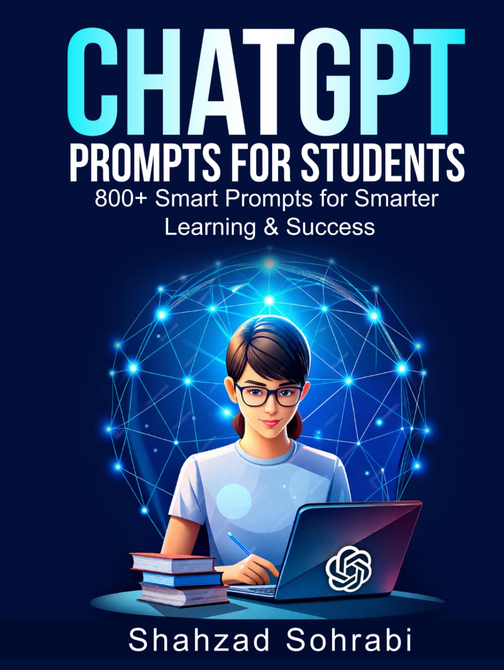 ChatGPT Prompts for Students: 800+ Smart Prompts to Boost Studying, Writing, Productivity, Memory, Exam Success, Creativity, and Personal Growth