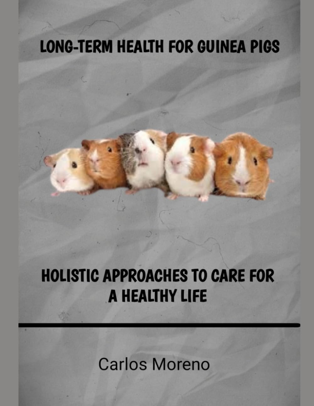 LONG-TERM HEALTH FOR GUINEA PIGS: HOLISTIC APPROACHES TO CARE FOR A HEALTHY LIFE