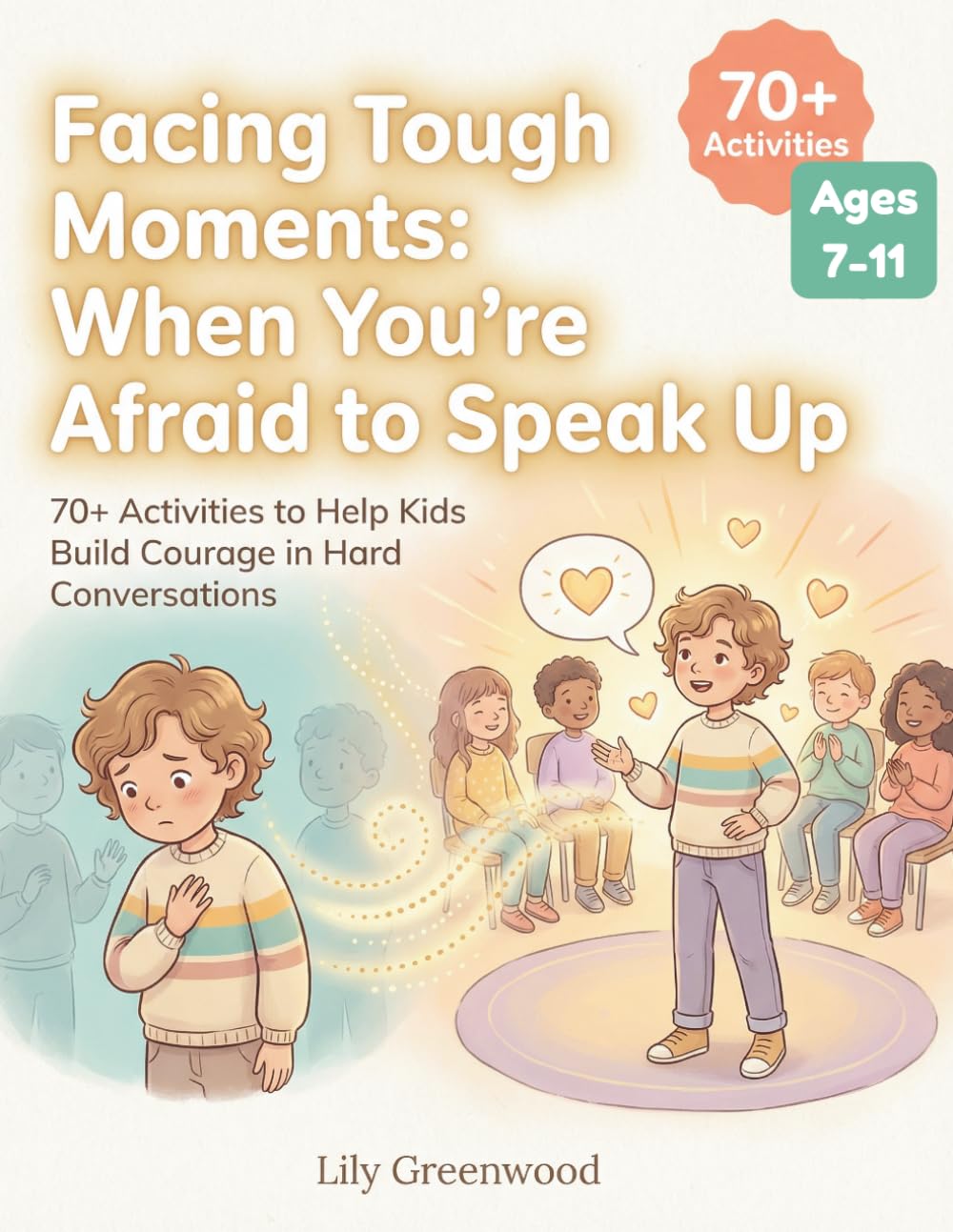 Facing Tough Moments: When You're Afraid to Speak Up: 70+ Activities to Help Kids Build Courage in Hard Conversations