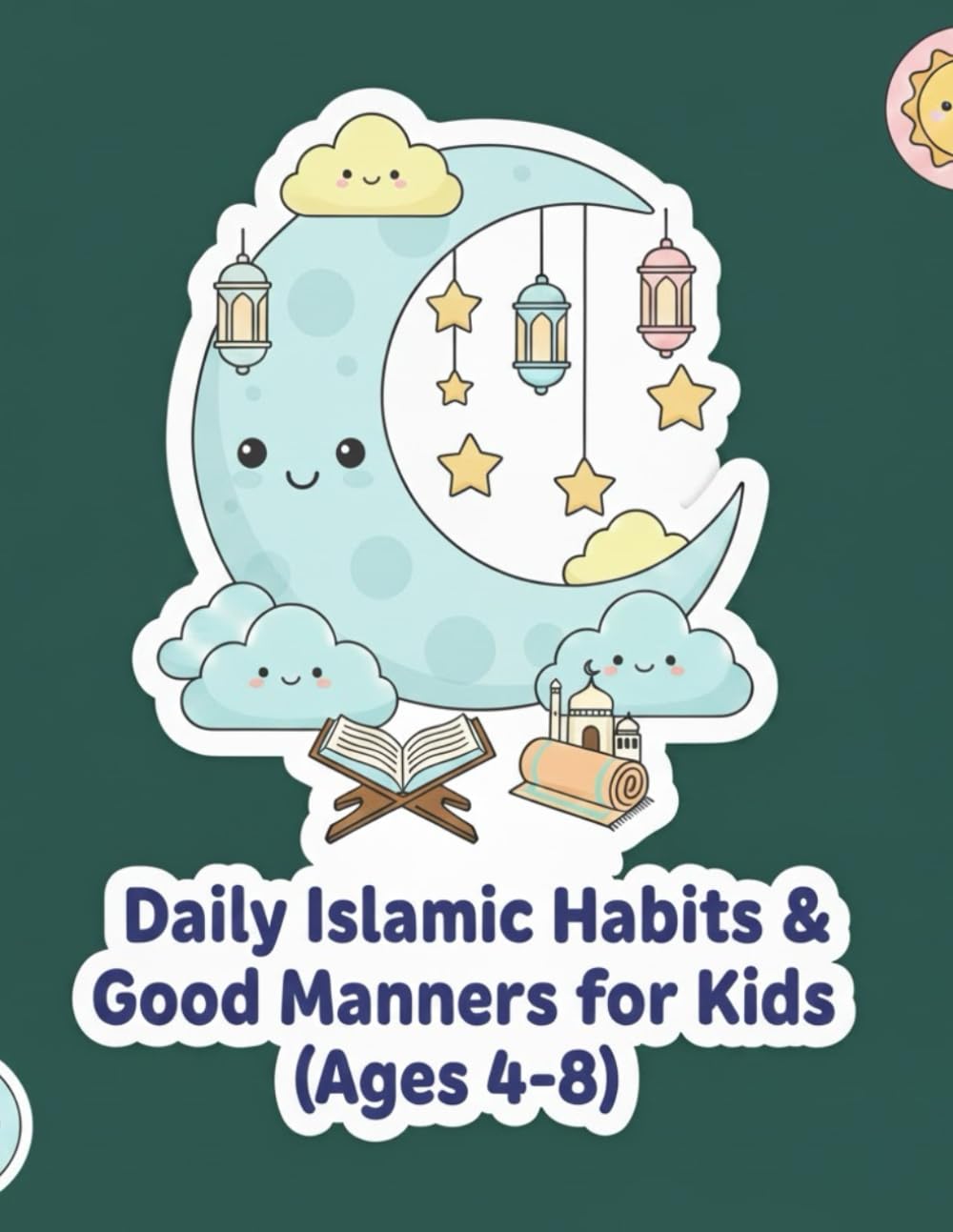 Daily Islamic Habits & Good Manners for Kids: Islamic Activity Book with Fun Lessons on Prayer, Gratitude, Kindness, Quran, Sunnah & Everyday Muslim Habits — Perfect for Boys & Girls Ages 4–8