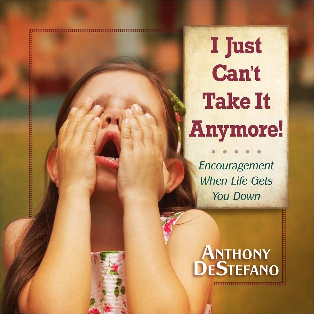 I Just Can't Take It Anymore! Encouragement When Life Gets