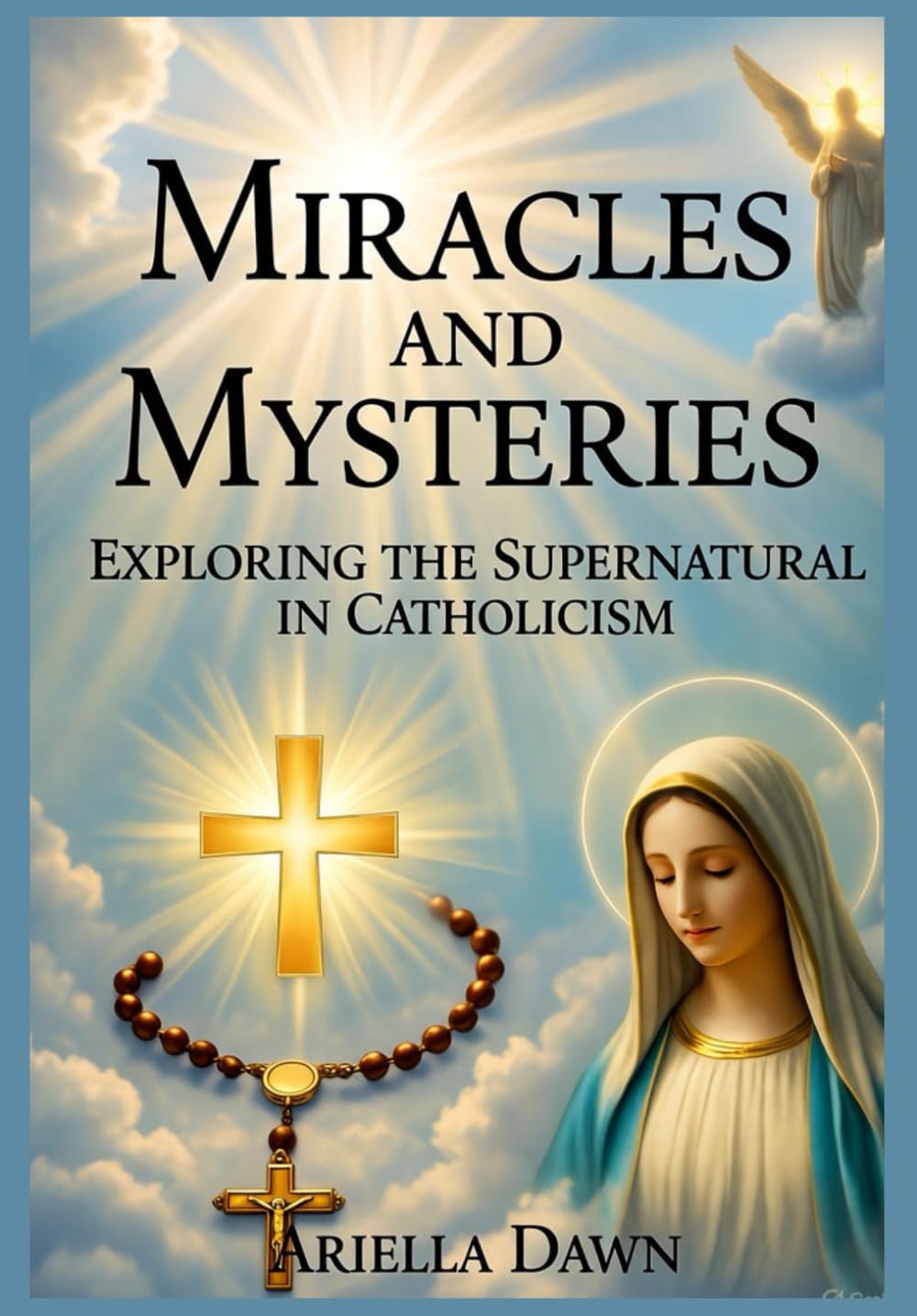 Miracles and Mysteries: Exploring the Supernatural in Catholicism: “Unveiling Divine Interventions, Eucharistic Wonders, and Mystical Experiences in Catholic Faith”