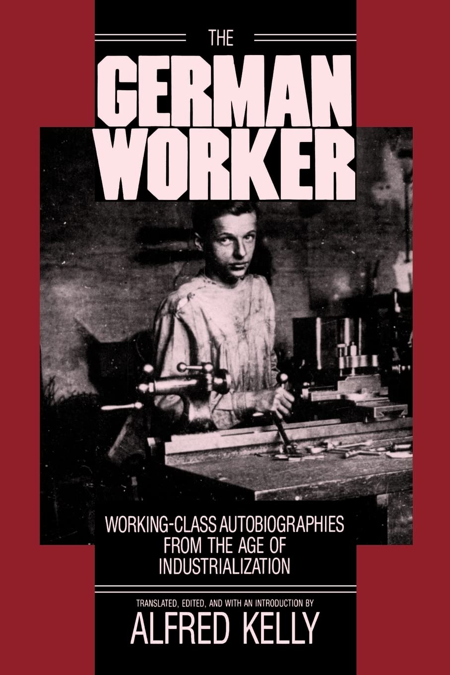The German Worker: Working-Class Autobiographies from the Age of Industrialization