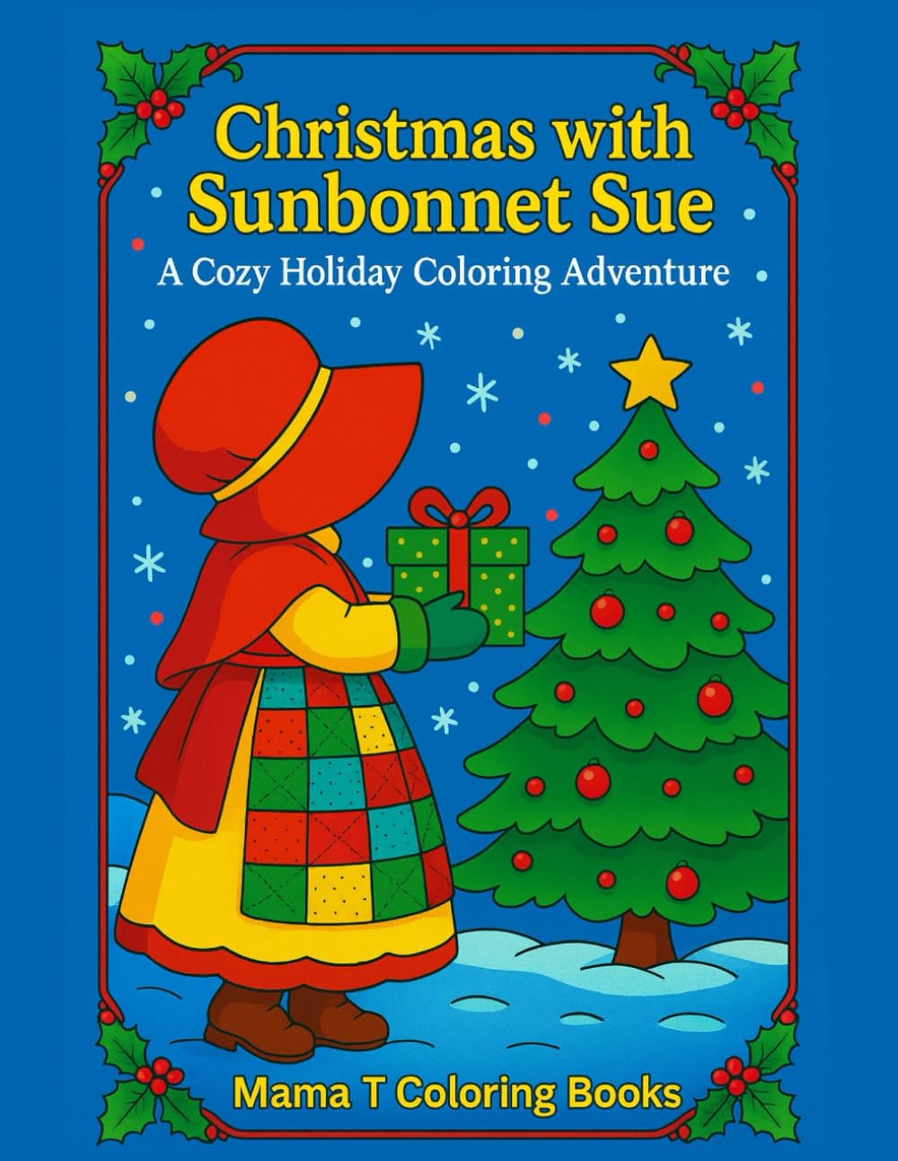 Christmas With Sunbonnet Sue A Cozy Holiday Coloring Adventure: Adult Coloring Book for the Quilt Lover (Sunbonnet Sue Coloring Book Series—This ... the timeless spirit of Sunbonnet Sue)