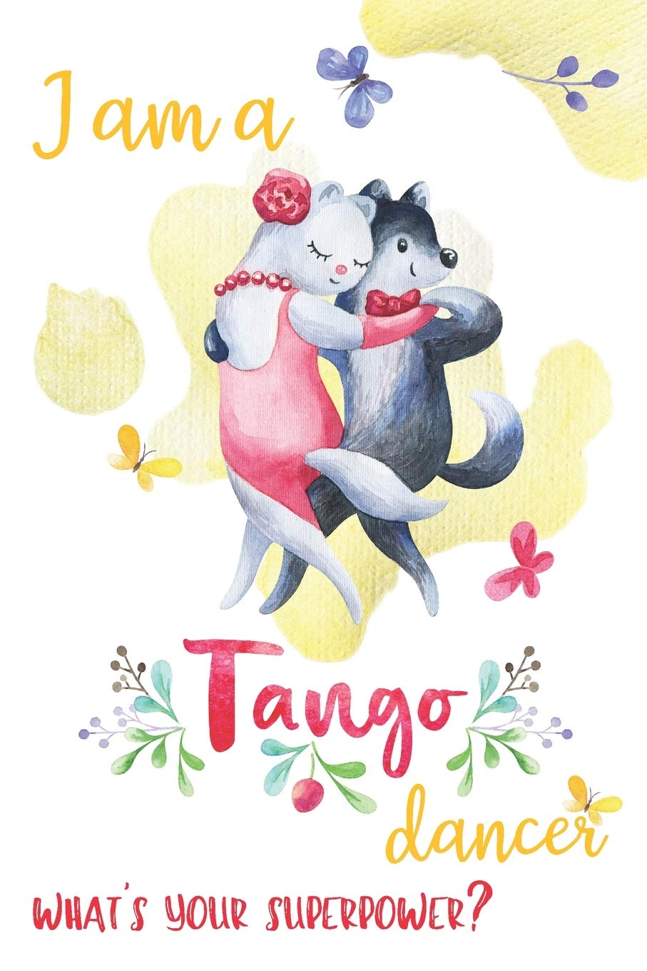 I Am a Tango Dancer What's Your Super Power?: Tango Gifts - Lined Notebook Journal Featuring Watercolor Cat and Wolf Dancing Tango