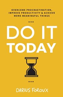 Do It Today by Darius Foroux: Overcome Procrastination, Boost Productivity & Achieve Goals Now