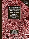 O'Connor's California Practice * Civil Pretrial 2013
