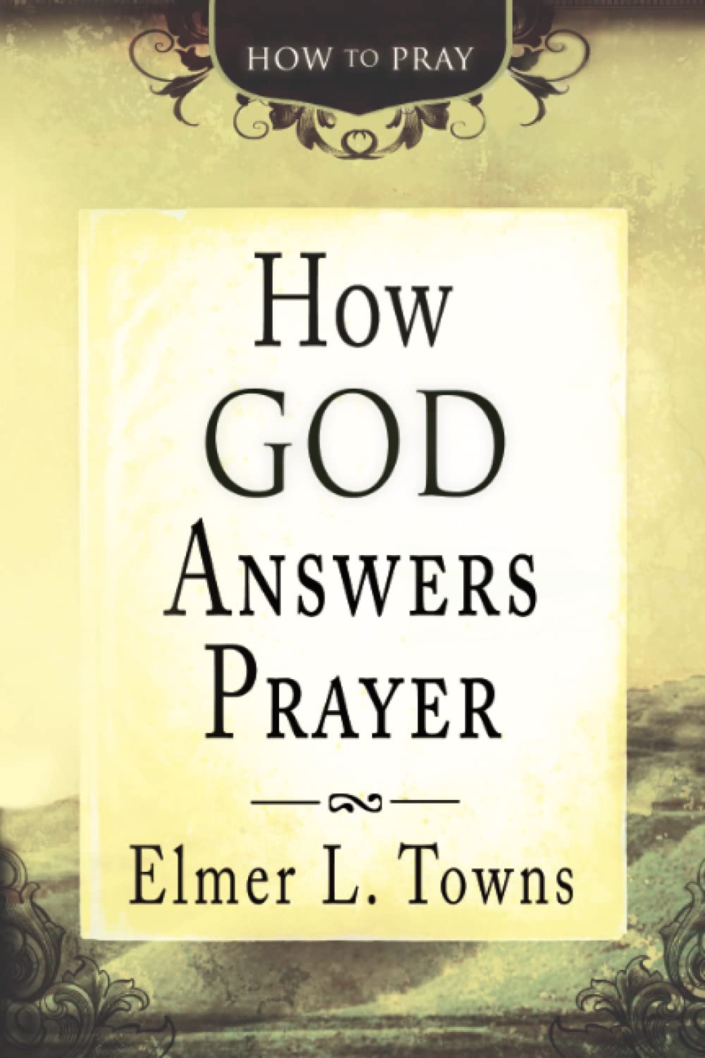 How God Answers Prayers: How to Pray