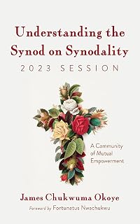 Understanding the Synod on Synodality, 2023 Session: A Community of Mutual Empowerment