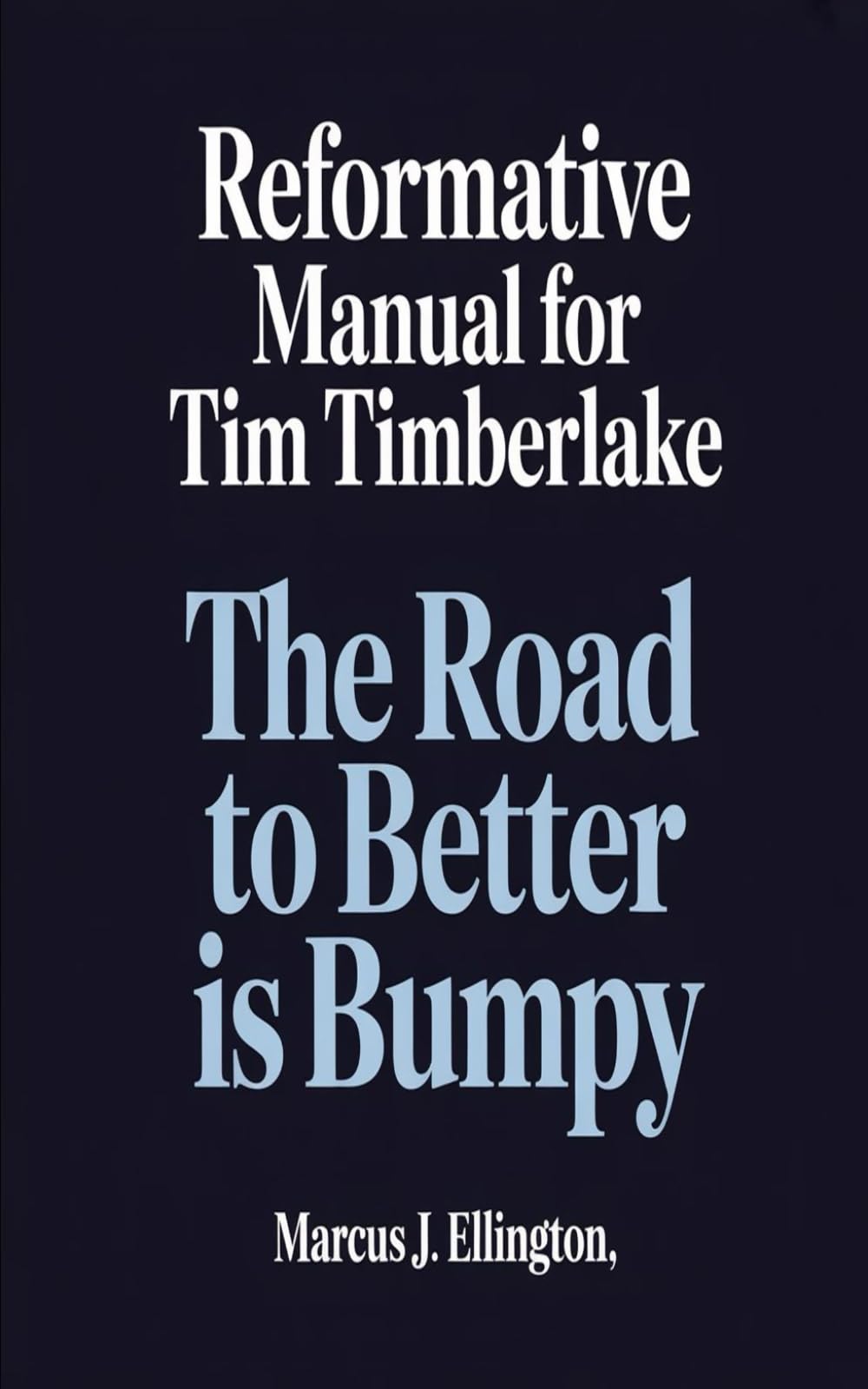 REFORMATIVE MANUAL FOR TIM TIMBERLAKE: THE ROAD TO BETTER IS BUMPY
