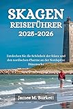 SKAGEN REISEFÜHRER 2025-2026: Entdecken Sie die Schönheit der Küste und den nordischen Charme an der Nordspitze Dänemarks