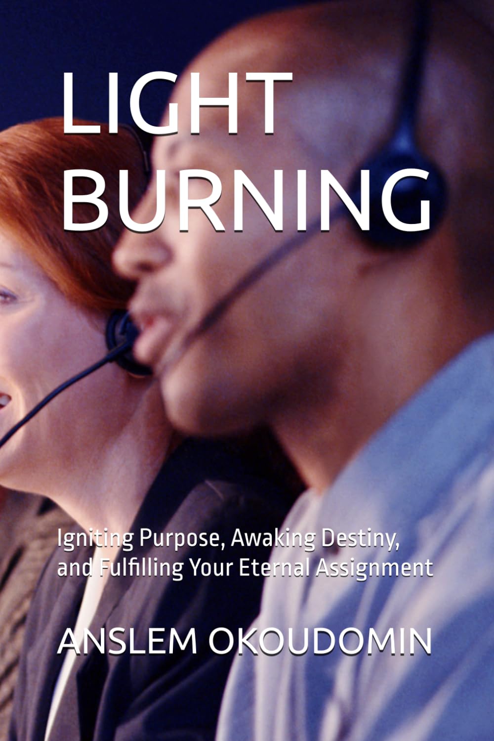 LIGHT BURNING: Igniting Purpose, Awaking Destiny, and Fulfilling Your Eternal Assignment