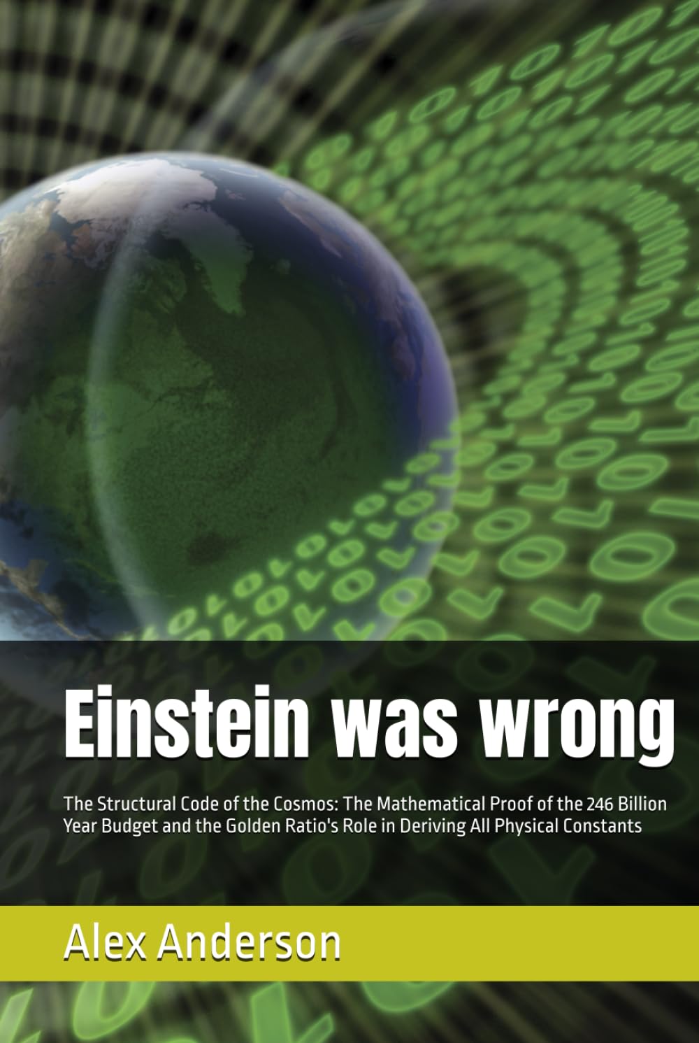 Einstein was wrong: The Structural Code of the Cosmos: The Mathematical Proof of the 246 Billion Year Budget and the Golden Ratio's Role in Deriving All Physical Constants
