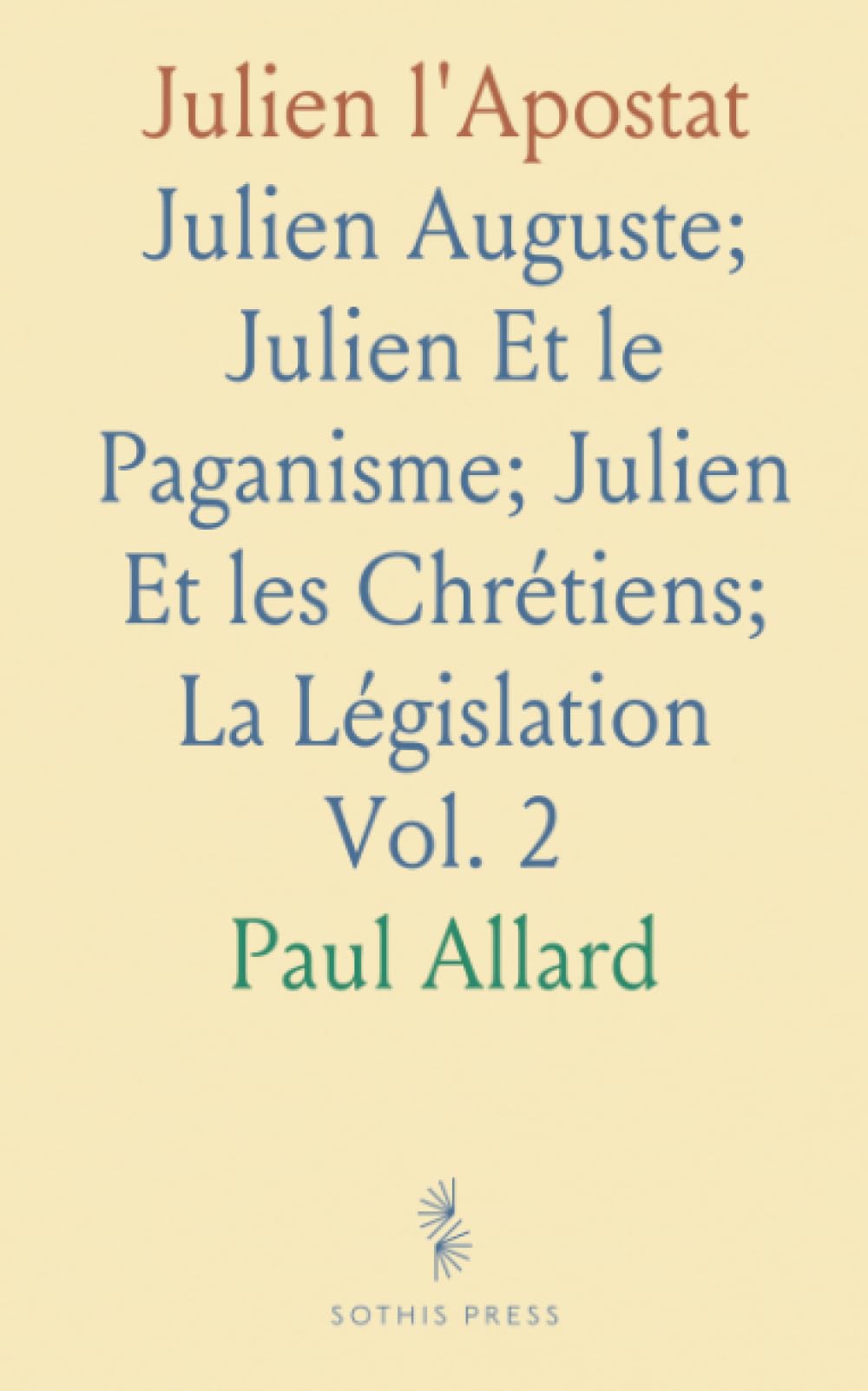 Julien l'Apostat: Julien Auguste; Julien Et le Paganisme; Julien Et les Chrétiens; La Législation