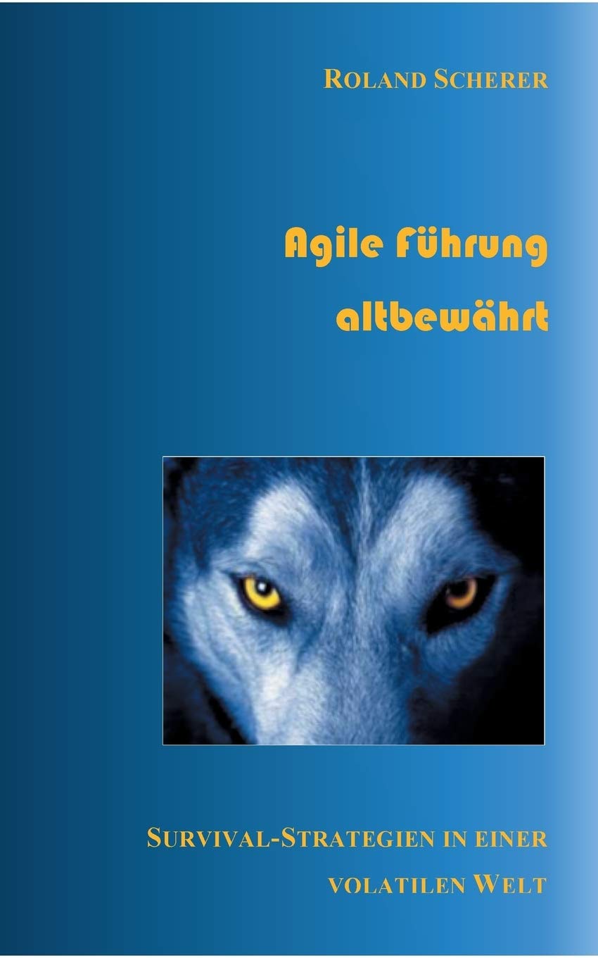 Agile Führung altbewährt: Survival-Strategien in einer volatilen Welt (German Edition)