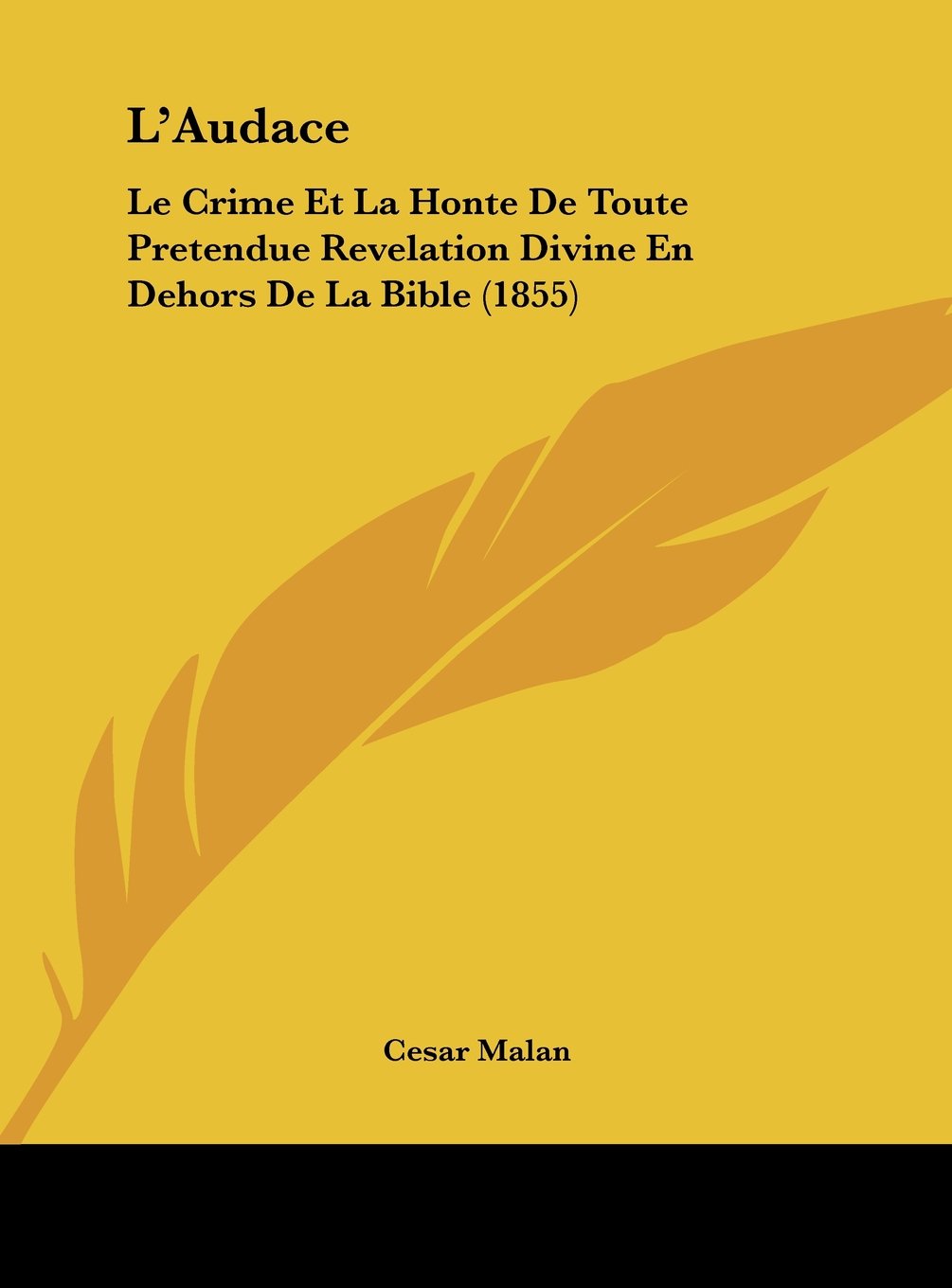 L'Audace: Le Crime Et La Honte de Toute Pretendue Revelation Divine En Dehors de La Bible (1855)