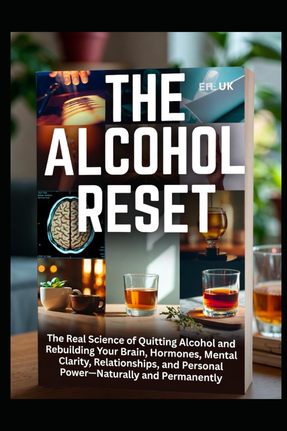 The Alcohol Reset: The Real Science of Quitting Alcohol and Rebuilding Your Brain, Hormones, Mental Clarity, Relationships, and Personal Power—Naturally and Permanently
