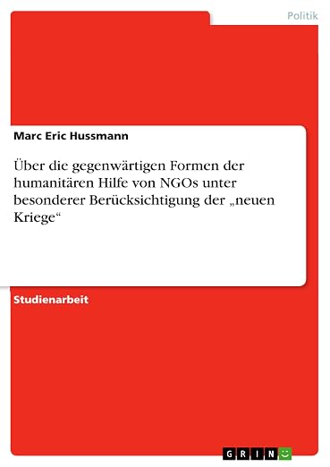 Über die gegenwärtigen Formen der humanitären Hilfe von NGOs unter besonderer Berücksichtigung der „neuen Kriege“