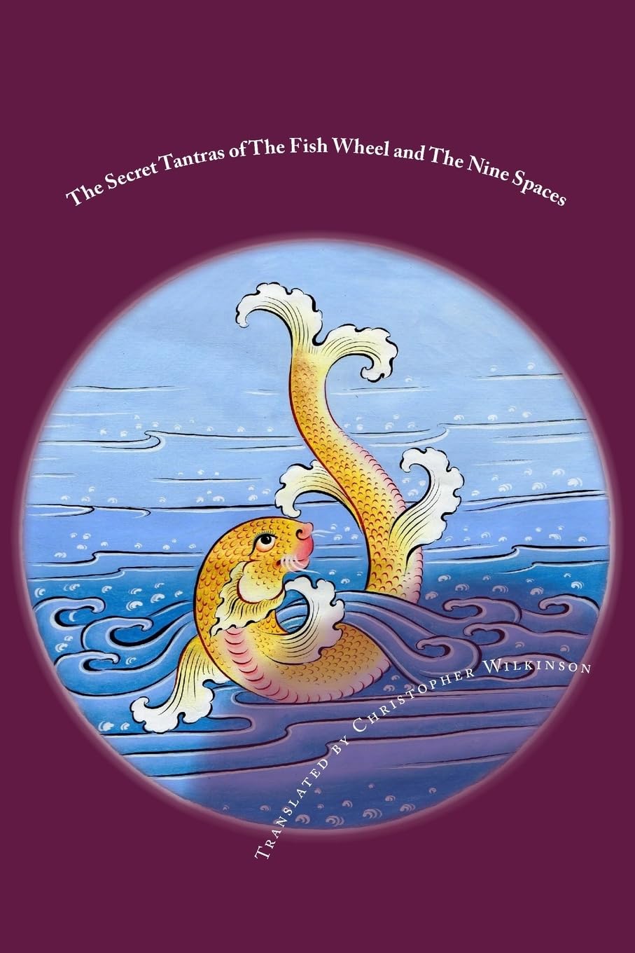The Secret Tantras of The Fish Wheel and The Nine Spaces: Two Ancient Scriptures of the Great Perfection