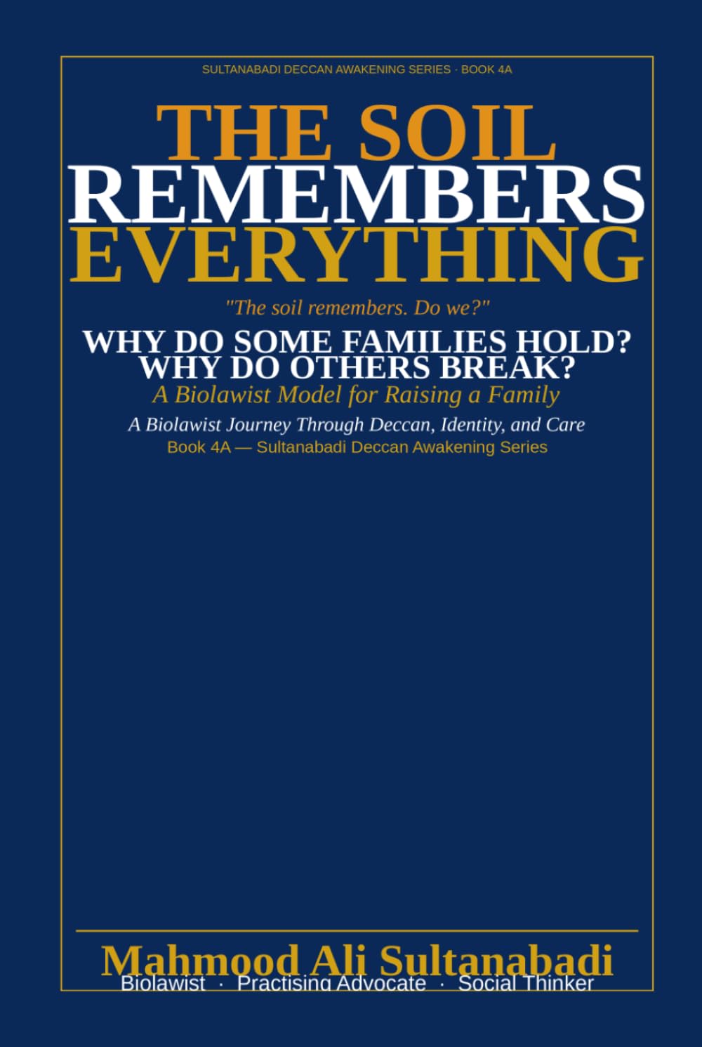 THE SOIL REMEBERS EVERY THING: WHY DO SOME FAMILIES HOLD? WHY DO OTHERS BREAK? WHAT DOES THE SOIL REMEMBER THAT THE MIND HAS FORGOTTEN? (Sultanabadi Deccan awakening Series)