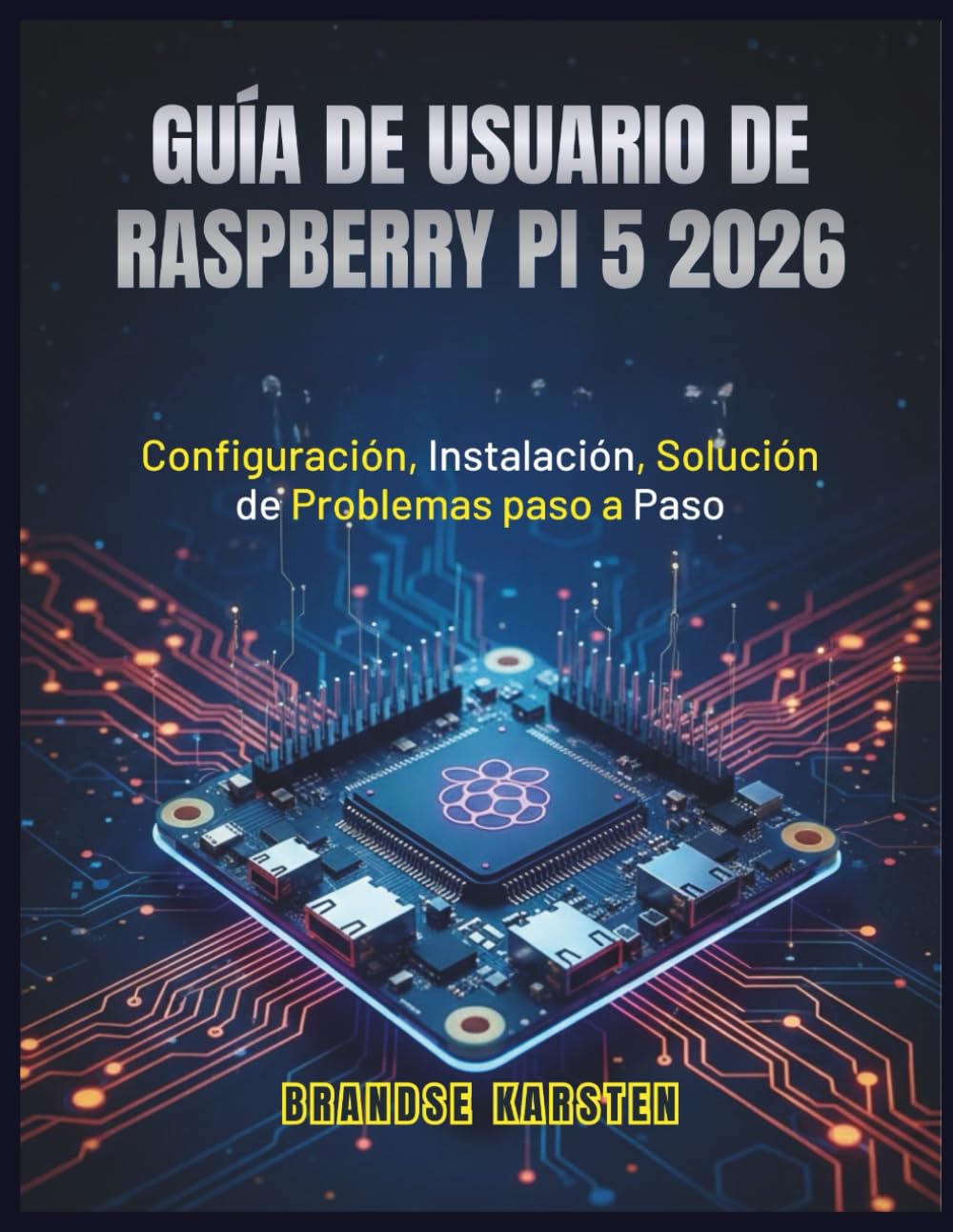 GUÍA DE USUARIO DE RASPBERRY PI 5 2026: Configuración, Instalación, Solución de Problemas paso a Paso