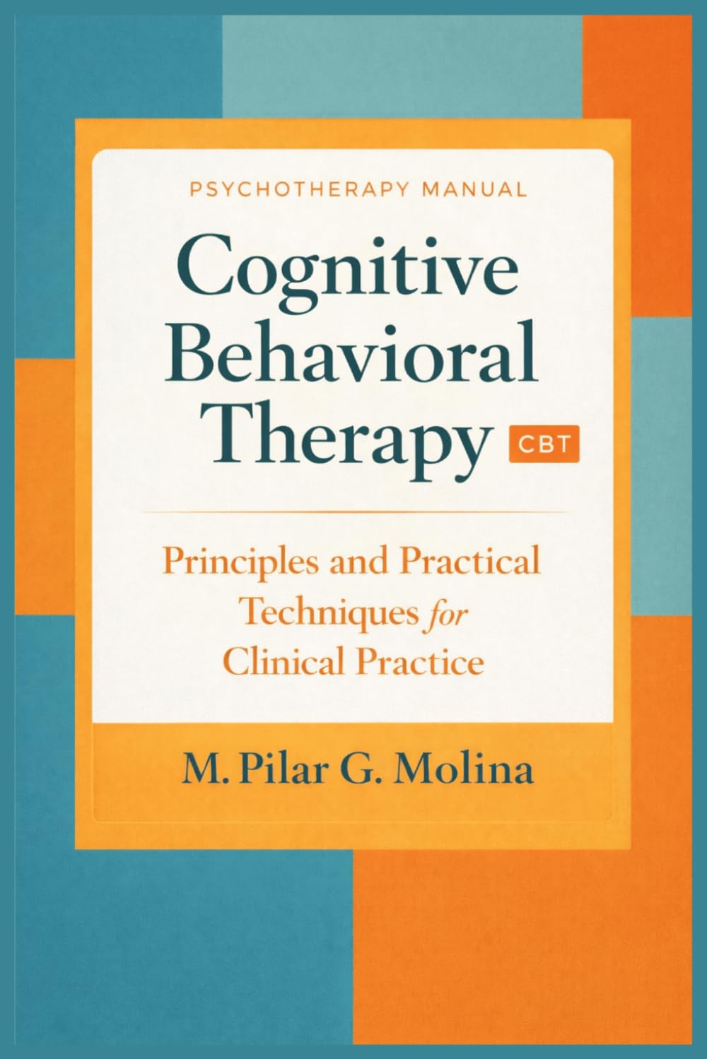 Cognitive Behavioral Therapy. CBT: Principles and Practical Techniques for Clinical Practice (Psychotherapy Manual)