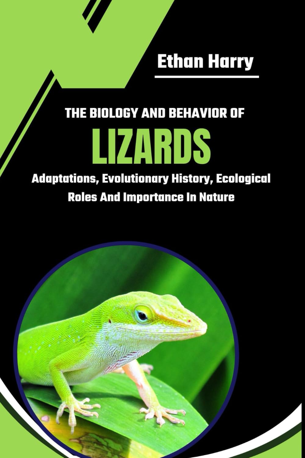 THE BIOLOGY AND BEHAVIOR OF LIZARDS: Adaptations, Evolutionary History, Ecological Roles And Importance In Nature