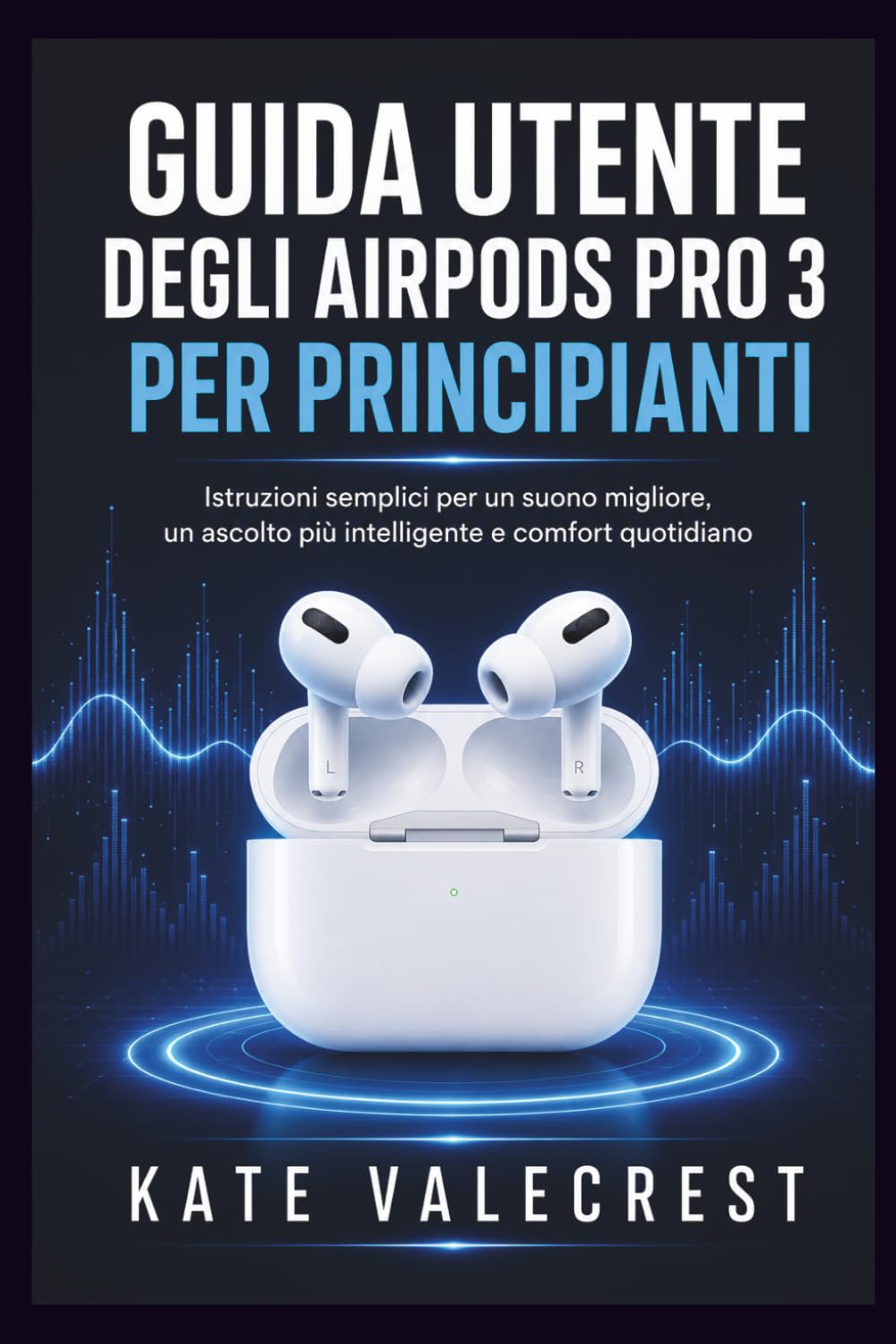 GUIDA UTENTE DEGLI AIRPODS PRO 3 PER PRINCIPIANTI: Istruzioni semplici per un suono migliore, un ascolto più intelligente e comfort quotidiano