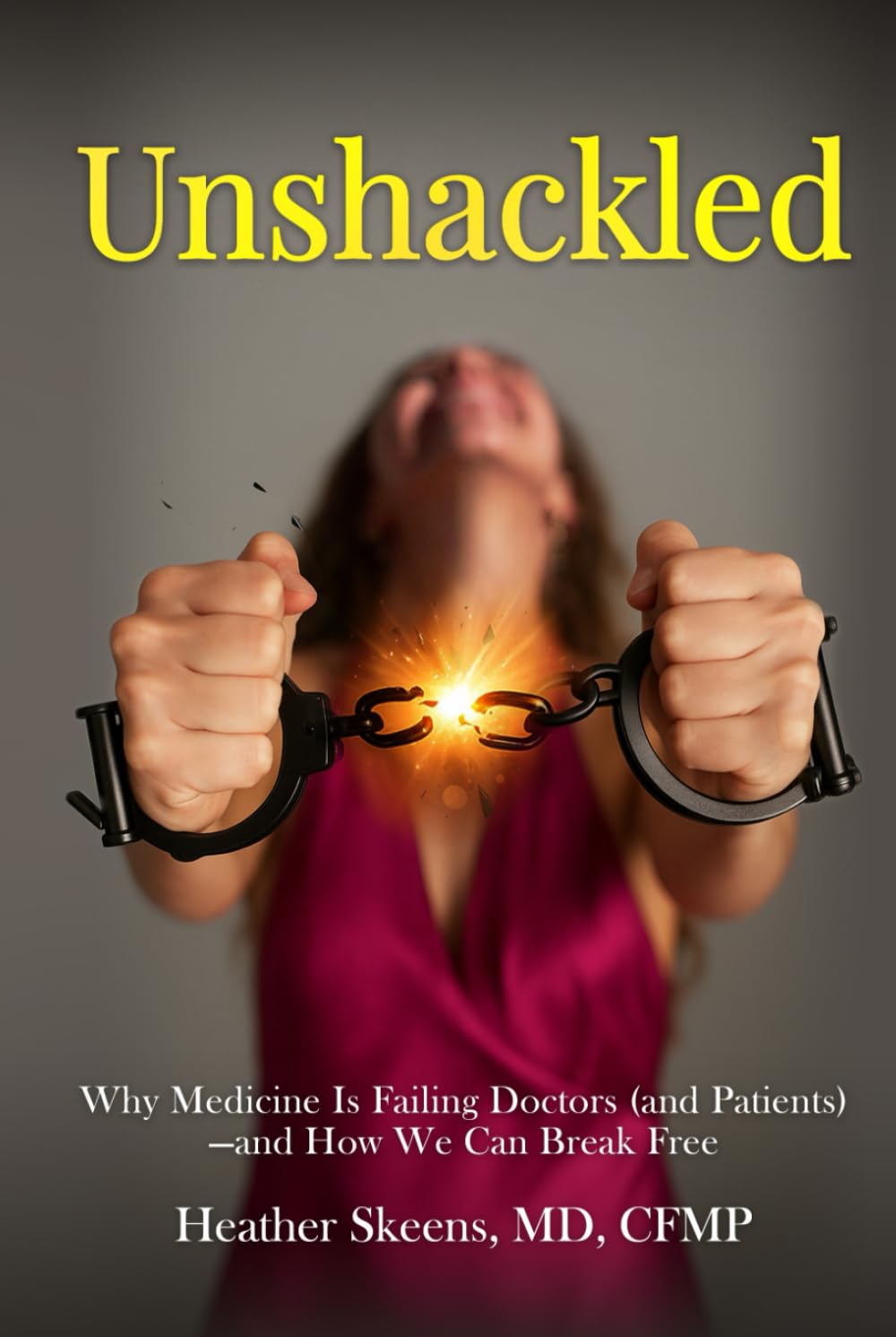 Unshackled: Why Medicine Is Failing Doctors (and Patients) —and How We Can Break Free