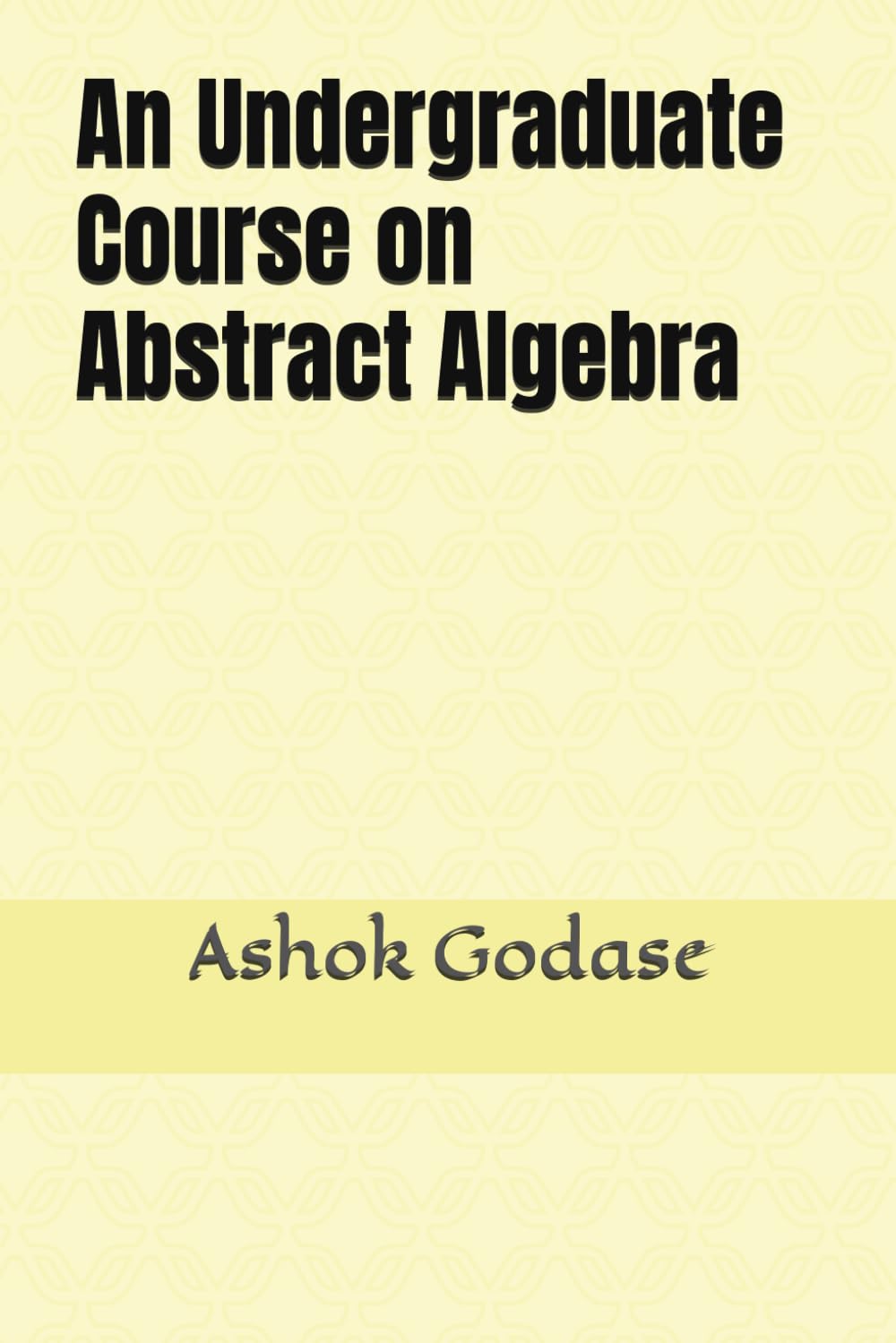 An Undergraduate Course on Abstract Algebra: 1