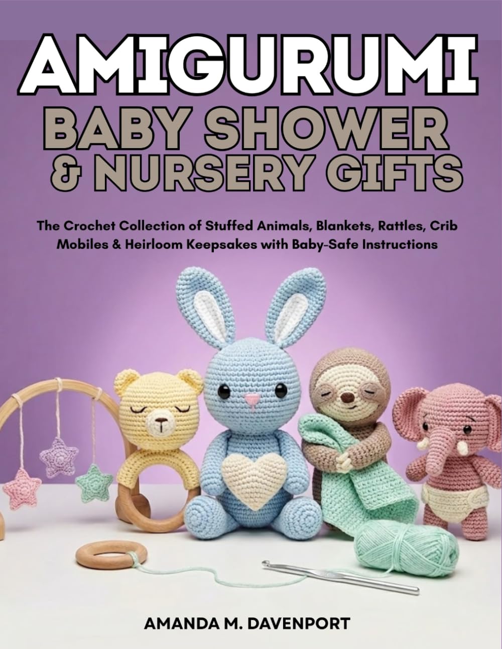 Amigurumi Baby Shower & Nursery Gifts: The Crochet Collection of Stuffed Animals, Blankets, Rattles, Crib Mobiles & Heirloom Keepsakes with Baby-Safe Instructions
