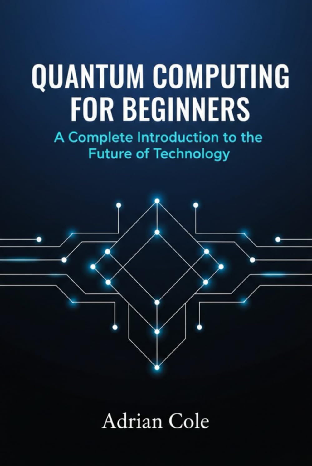 Quantum Computing for Beginners: A Complete Introduction to the Future of Technology