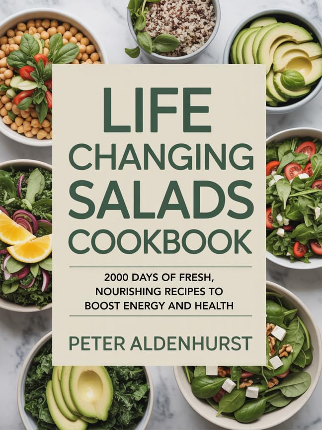 Life Changing Salads Cookbook: 2000 Days of Fresh, Nourishing Recipes to Boost Energy and Health