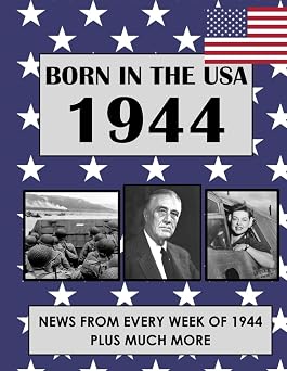 Born In The USA 1944 U.S. and World news from every week of 1944. How times have changed from 1944 to the 21st century.