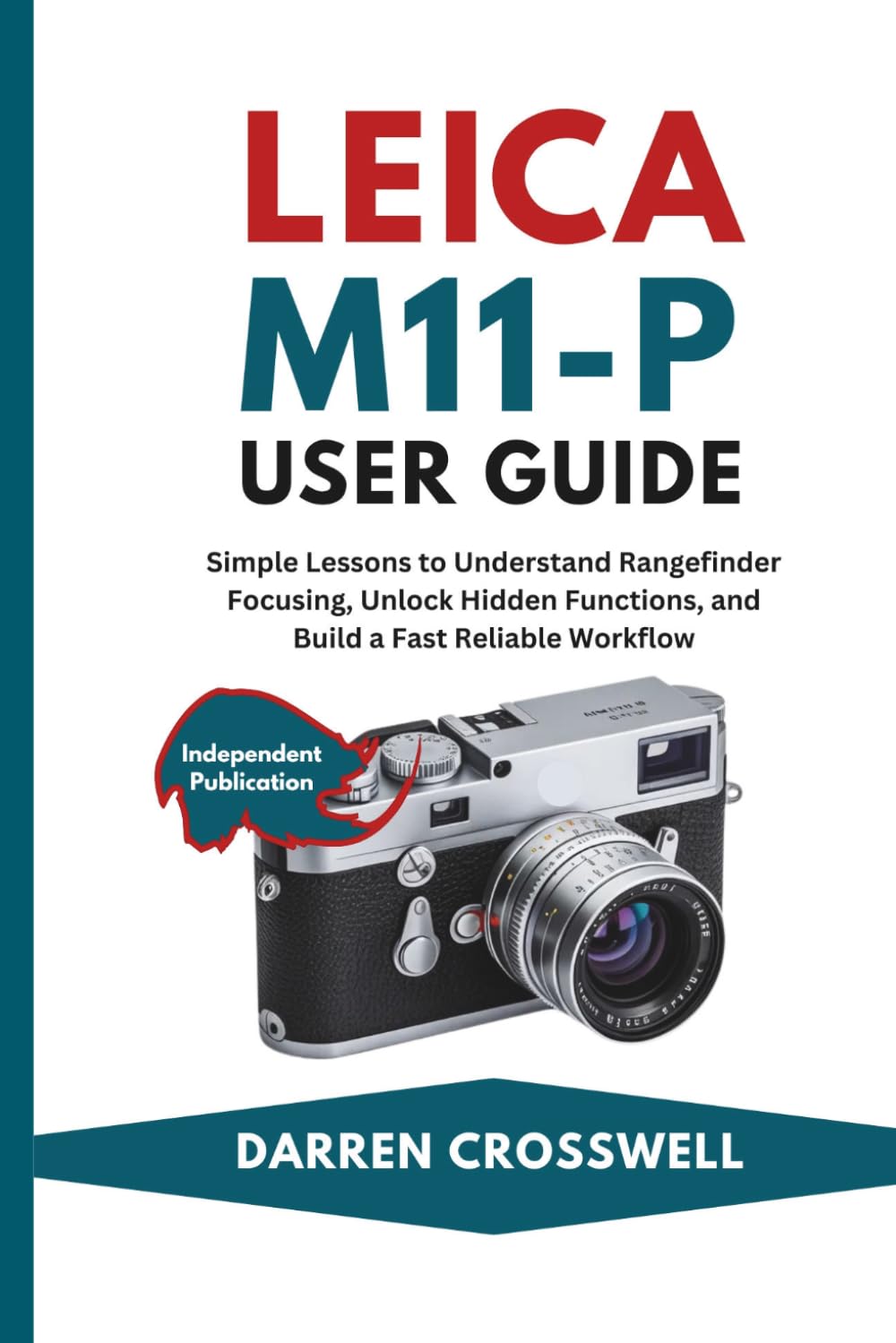 Leica M11-P User Guide: Simple Lessons to Understand Rangefinder Focusing, Unlock Hidden Functions, and Build a Fast Reliable Workflow (The Practical Photographer Field Guide)