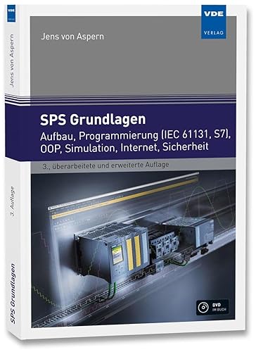 SPS Grundlagen: Aufbau, Programmierung (IEC 61131, S7), OOP, Simulation, Internet, Sicherheit: Aufbau, Programmierung (IEC 61131, S7), 00P, Simulation, Internet, Sicherheit