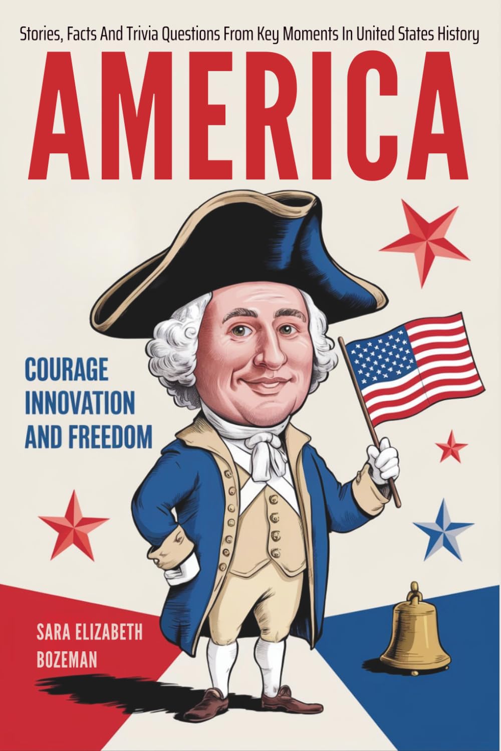 America Courage Innovation And Freedom: Stories, Facts And Trivia Questions From Key Moments In United States History