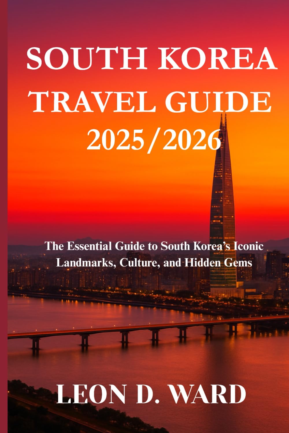 SOUTH KOREA TRAVEL GUIDE 2025/2026: The Essential Guide to South Korea’s Iconic Landmarks, Culture, and Hidden Gems