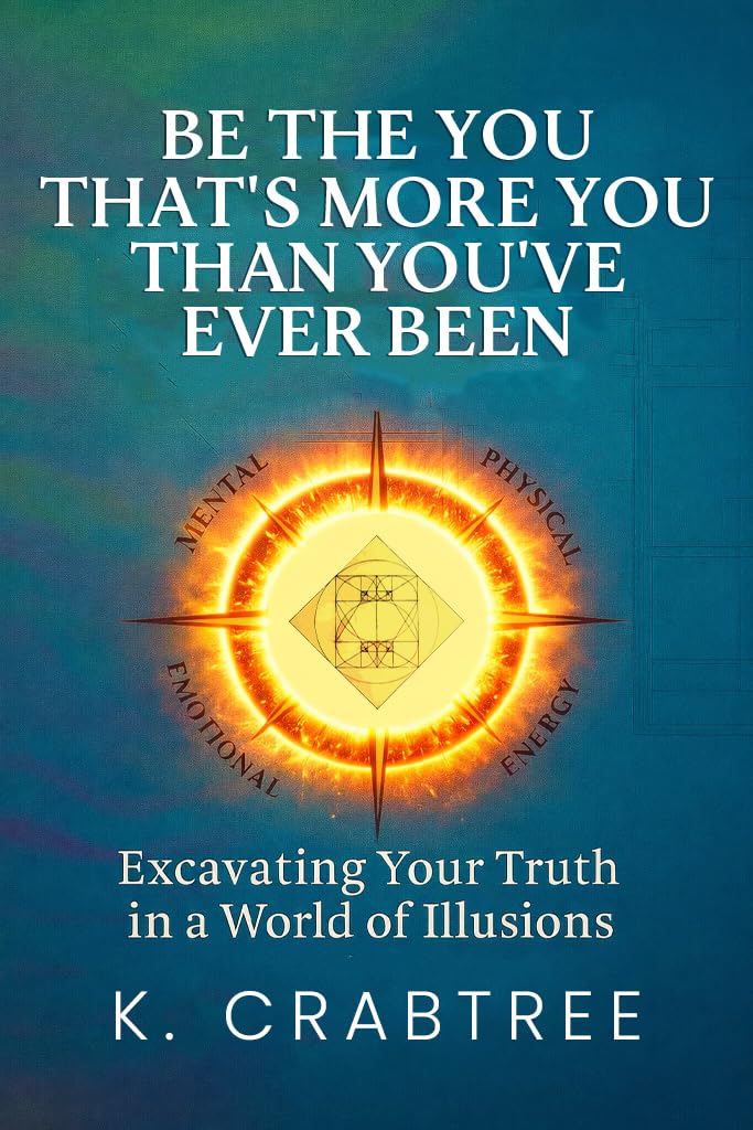 Be the You That’s More You Than You’ve Ever Been: Excavating Your Truth in a World of Illusions      Kindle Edition